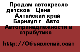 Продам автокресло детское › Цена ­ 2 500 - Алтайский край, Барнаул г. Авто » Автопринадлежности и атрибутика   